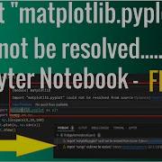 Исправлена ошибка Matplotlib Pyplot не разрешен из источника Ошибка в блокноте Jupyter в V