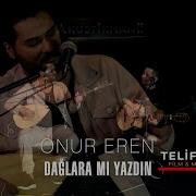ONUR EREN DAĞLARA MI YAZDIN