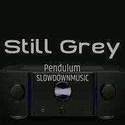 Pendulum Still Grey SLOWED