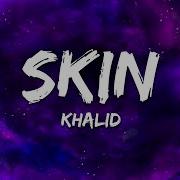 Khalid Skin Lyrics