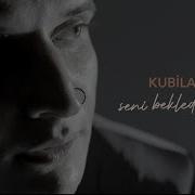 Kubilay Karça Seni Beklediğimden