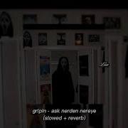 Gripin Aşk Nerden Nereye Slowed Reverb