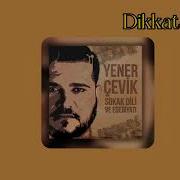 Dikkat İnat Yener Çevik