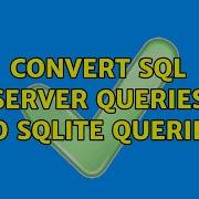 Convert SQL Server Queries To SQLite Queries