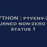 PYTHON Pyvenv 3 4 Returned Non Zero Exit Status 1