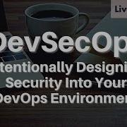 March 2022 Webinar DevSecOps Intentionally Designing Security Into Your DevOps Environment