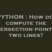 PYTHON How Do I Compute The Intersection Point Of Two Lines