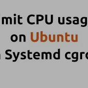 How To Limit CPU Usage On Ubuntu With Systemd Cgroups Part I