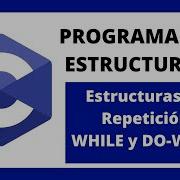 Programación Estructurada En Lenguaje C 10 Estructuras De Repetición WHILE Y DO WHILE