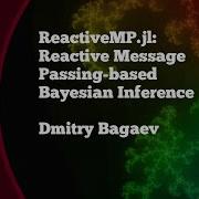 ReactiveMP Jl Reactive Message Passing Based Bayesian Inference Dmitry Bagaev JuliaCon 2021