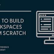 How To Build Workspaces From Scratch Next Experience Academy 14
