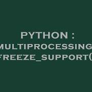 PYTHON Multiprocessing Freeze Support