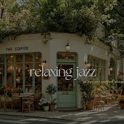 Relaxing Jazz In Corner Coffee Shop For Happy Morning Great Jazz Music For Calm Focus Relax