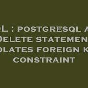 SQL Postgresql And Delete Statement Violates Foreign Key Constraint