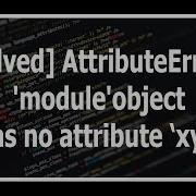 Solved AttributeError Module Object Has No Attribute