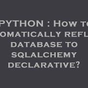PYTHON How To Automatically Reflect Database To Sqlalchemy Declarative