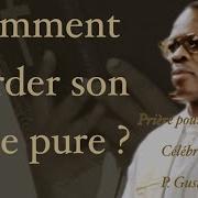 Comment Garder Son Âme Pure Prière Pour Les Familles P Gustave Miracle