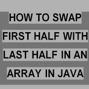 How To Swap First Half With Last Half In An Array In Java