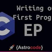 Writing Our First Program Getting Started With C Ep 3