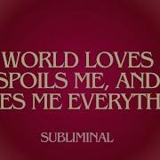 MY WORLD LOVES ME SPOILS ME AND GIVES ME EVERYTHING I WANT ON REPEAT