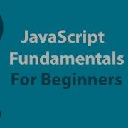 JavaScript Fundamentals For Beginners