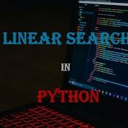 Implementing The Linear Search In Python Using Python Lists