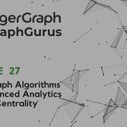 Выпуск 27 подкаста Graph Gurus Использование алгоритмов обработки графов для расширенной аналити