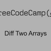 Diff Two Arrays Intermediate Algorithm Scripting Free Code Camp