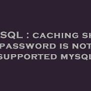MySQL Caching Sha2 Password Is Not Supported Mysql
