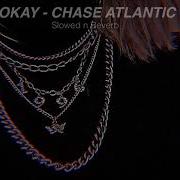 OKAY CHASE ATLANTIC Slowed N Reverb