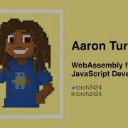 Aaron Turner Webassembly For Javascript Developers April 2020