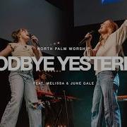 Goodbye Yesterday By Elevation Rhythm Melissa June Gale North Palm Worship