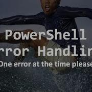 PowerShell Error Handling One Error At The Time Please