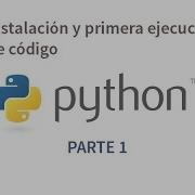 Tutorial De Python Parte 1 Instalación Y Primera Ejecución De Código