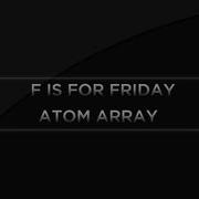F Is For Friday Ep 1 Atom Array