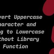 Convert Uppercase Character String To Lowercase Without Library Function C Tutorials For Beginners
