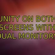 Ubuntu Unity On Both Screens With Dual Monitors