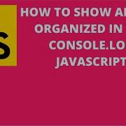How To Show Arrays Organized In The Console Log Javascript