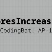 ScoresIncreasing CodingBat AP 1 Solution Walkthrough