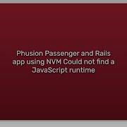 Phusion Passenger And Rails App Using NVM Could Not Find A JavaScript Runtime