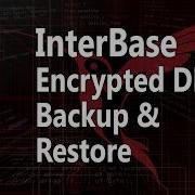 Backup Restore Encrypted InterBase Instances CodeRage 2019