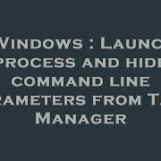 Windows Launch Process And Hide Command Line Parameters From Task Manager