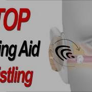 8 Steps To Stop Hearing Aid Whistling Or Warbling Due To Feedback