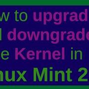 How To Upgrade Or Downgrade The Linux Kernel In Linux Mint 21 And Fix Problems With A New Kernel