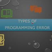 TYPES OF PROGRAMMING ERRORS