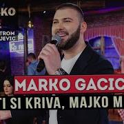 MARKO GACIC TI SI KRIVA MAJKO MILA UZIVO ORK BORKO RADIVOJEVIC 2022 OTV VALENTINO