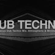 Deep Focus Dub Techno Mix Atmospheric Minimal Vol 16