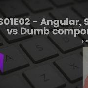 S01E02 Angular Smart Vs Dumb Components