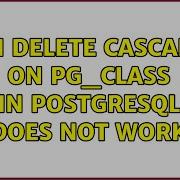ON DELETE CASCADE On Pg Class In PostgreSQL Does Not Work 2 Solutions