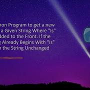 Write A Python Program To Get A New String From A Given String Where Is Has Been Added To The Front